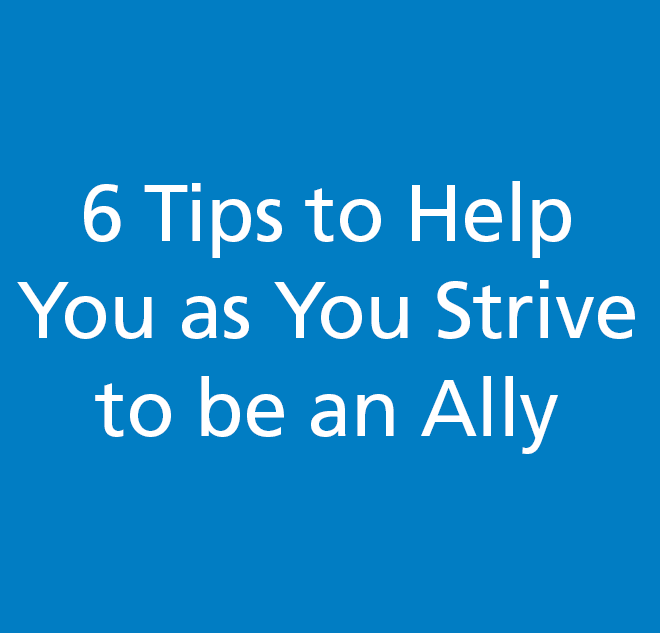 6 Tips To Help You As You Strive To Be An Ally Dear Everybody